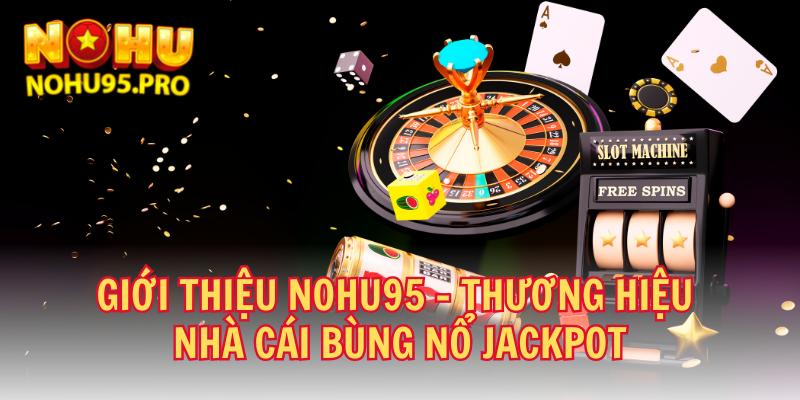 gioi-thieu-nohu95-thuong-hieu-nha-cai-bung-no-jackpot