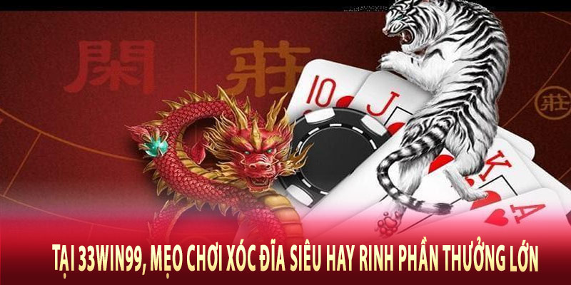 Tại 33win99, mẹo chơi Xóc đĩa siêu hay rinh phần thưởng lớn